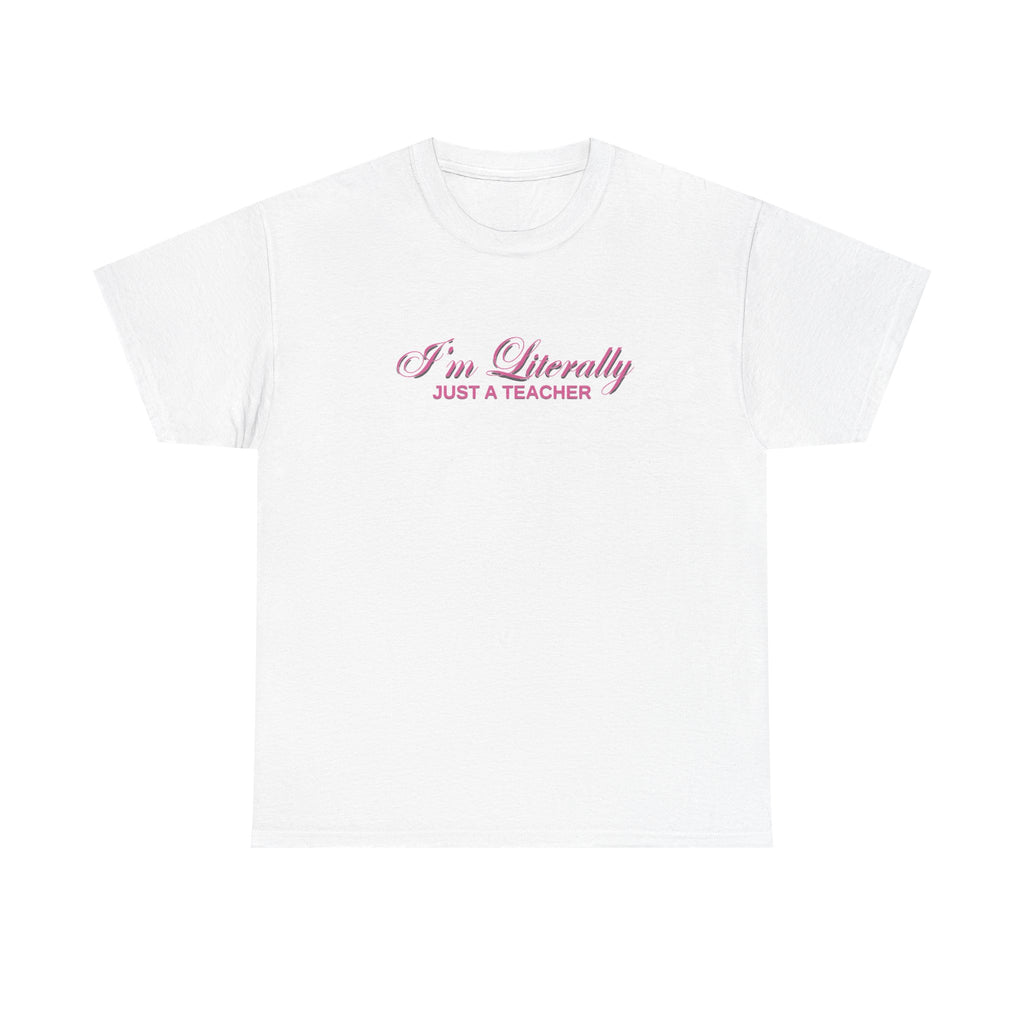 I'm Literally Just A Teacher Tee