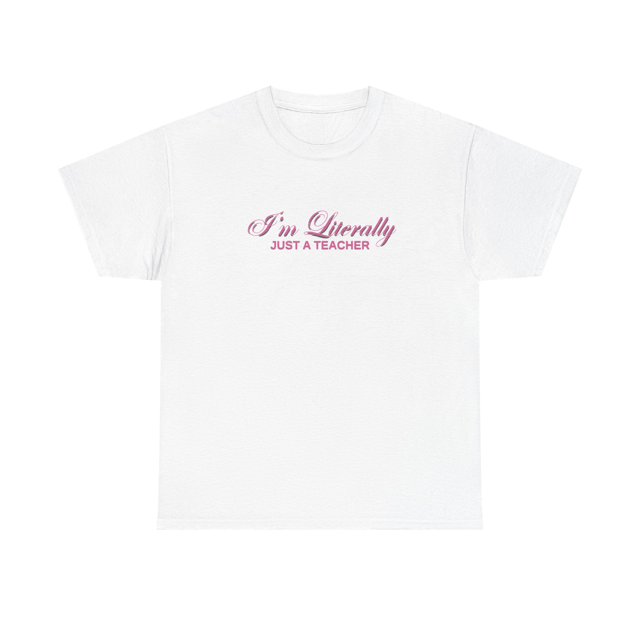 I'm Literally Just A Teacher Tee